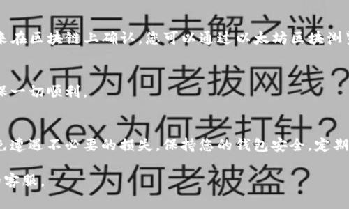 转移以太坊（Ethereum）到交易群通常需要几个步骤，具体的操作可能取决于您使用的交易平台和狗钱包（tpwallet）。以下是一般的步骤：

步骤 1: 打开tpwallet
首先，确保您已经下载并安装了tpwallet应用程序。如果您已经有一个钱包账户，打开它并输入您的密码进行访问。如果您是新用户，您需要创建一个钱包并备份好助记词。

步骤 2: 查看您的以太坊余额
登录到账户后，您会看到您的钱包余额。在钱包界面中，找到以太坊（ETH）的相关部分，确保您有足够的以太坊余额来进行交易，考虑到交易费用（Gas费）。

步骤 3: 获取交易群的收款地址
在您要转账的交易群中，获取相应的以太坊收款地址。通常这一信息会在群组内通过公告或者直接私信给管理员获取，确保地址的准确性以避免资产的丢失。

步骤 4: 进行转账
返回tpwallet，在以太坊的部分找到“发送”或者“转账”按钮。您需要输入目标地址以及要发送的金额。请仔细检查确保地址是正确的，再次检查金额是否符合您的需求。

步骤 5: 确认并支付Gas费
在确认信息无误后，您需要确认交易。这时系统会提示您设置Gas费，Gas费是以太坊网络上处理交易所需的费用。选择合适的Gas费以确保交易迅速确认，这样您的转账才能及时到达。

步骤 6: 等待确认
提交交易后，您可以在tpwallet中查看您的交易记录。通常转账需要一定的时间来在区块链上确认。您可以通过以太坊区块浏览器（比如Etherscan）来查看交易状态，只需输入您的钱包地址或交易哈希即可。

步骤 7: 确认交易成功
最后，在交易群中确认您的以太坊已经成功到达。可以提醒管理员确认收款以确保一切顺利。

重要提示
进行加密货币交易时请务必小心，确保地址的准确性以及您了解手中的资产，以免遭遇不必要的损失。保持您的钱包安全，定期备份钱包信息

如果你在操作过程中有任何疑问，建议寻求专业人士的帮助或者联系tpwallet的客服。