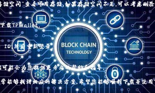 如果您在苹果设备上无法下载TPWallet，可能是由于多种原因导致的。下面是一些常见问题及其解决方案，希望能帮到您。

检查网络连接
首先，请确保您的设备连接到了稳定的互联网。无论是使用Wi-Fi还是蜂窝数据，不稳定的网络连接都可能导致下载失败。您可以尝试重启路由器或切换网络。

检查App Store设置
有时候，App Store的区域设置可能会影响您下载某些应用。如果您在某个地区无法下载TPWallet，您可以尝试更改Apple ID的地区设置。前往“设置”  “Apple ID”  “媒体与购买”  “查看账户”，然后更改国家/地区为支持TPWallet的国家。

确保设备满足要求
TPWallet可能会有最低的系统要求。如果您的设备系统版本较旧，可能会无法安装该应用。请检查您的设备是否运行最新版本的iOS并进行相应更新。

清理存储空间
确保您的设备有足够的存储空间来下载TPWallet。您可以进入“设置”  “通用”  “iPhone存储空间”查看可用存储。如果存储空间不足，可以考虑删除一些不必要的应用或文件。

尝试重新启动设备
有时候，简单的重启就能解决很多问题。尝试关闭您的设备，然后再重新打开，看看能否成功下载TPWallet。

检查Apple ID设置
确保您已正确登录Apple ID。有时，未能正确登录也会导致下载失败。您可以尝试退出Apple ID，然后重新登录。

联系苹果客服或TPWallet支持
如果以上方法都不能解决问题，您可以尝试联系苹果客服或TPWallet的技术支持团队。他们可能会为您提供更专业的帮助和指导。

总结来说，下载TPWallet的问题可能涉及网络、设置及存储等多个方面。通过逐一排查，您通常能够找到相应的解决方案。希望您能够顺利下载并使用TPWallet，享受更便捷的数字资产管理体验！