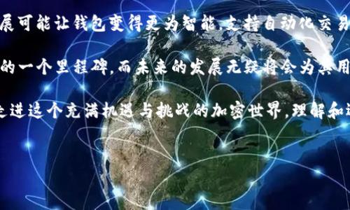 截至我的最新数据更新（2023年10月），比特币钱包的大小并没有一个固定的标准，因为钱包的“大小”通常取决于多个因素，包括你选择的具体钱包类型、使用频率以及其中存储的比特币数量等。

比特币钱包：类型与容量

比特币钱包大致可以分为几类：软件钱包、硬件钱包、移动钱包和纸钱包。每种类型的钱包各有其独特之处和容量特征。

首先，我们来看看软件钱包。软件钱包有在线钱包和桌面钱包之分。在线钱包往往储存在云端，用户只需通过网络访问其账户。它们的“大小”主要依赖于储存的数据，如交易记录和私钥。同时，因为所有数据都在服务器上，用户几乎不需要担心存储的物理空间。

随着比特币网络不断扩大，很多用户开始关注交易的速度与费用，这些因素也会影响钱包使用体验。在2017年的比特币热潮中，交易费用飙升，导致许多用户反思自己钱包的使用方式。

硬件钱包的安全性与容量

硬件钱包则是另一种典型选择。它们通常储存在专门的物理设备上，确保用户的私钥安全，免受黑客攻击。这类钱包的“大小”取决于钱包的型号，比如Trezor和Ledger等。它们可以储存多个种类的加密货币，因此虽然自身的存储空间相对有限，但为用户提供了更多的灵活性与安全性。

对许多用户来说，尤其是在2017年这个比特币初露锋芒的时期，安全性成为了首要考虑。因此，尽管硬件钱包的物理体积相对较小，但它们在保障用户资产安全方面却起到了巨大的作用...

快速崛起的移动钱包

移动钱包已逐渐成为趋向主流的选择。许多用户通过手机进行交易，随时随地掌握加密货币的动向。这一趋势在2017年迸发，吸引了越来越多的人加入比特币的世界。移动钱包应用如Coinbase和Blockchain等，不仅便于使用，而且其“容量”也主要以应用的设计与用户体验为准。用户的交易历史、钱包地址等信息都会储存在手机中...

然而，移动钱包也面临着安全风险。如果手机丢失或感染恶意软件，用户的资金可能面临风险。因此，在使用移动钱包时，设置复杂的密码和双重认证是非常必要的…对用户来说，这样的额外保障 能意外创造出处理加密货币的新方式。

纸钱包：古老但有效的方法

最后还有纸钱包，尽管这种方式看似过时，却仍然是不少用户心中的宝藏。纸钱包简单而且有效，只需将比特币的公钥和私钥打印在纸上，藏在安全的地方。这种方法没有被互联网所干扰，因此在安全性上给了用户很好的保障。

然而，纸钱包的使用需要用户拥有一定的技术知识，错误的制作或储存方式可能导致资产的丢失。尤其是在2017年，许多新手用户可能并不理解纸钱包的真正意义，这也导致了不少用户因操作不当而损失资产…这也警示了所有用户，不管使用何种钱包，安全永远是首要选择。

比特币钱包的未来：不断演变的生态

随着比特币及其他加密货币的继续发展，钱包技术也在不断升级。未来，钱包的容量、功能、用户体验都将会发生显著变化。例如，区块链技术的发展可能让钱包变得更为智能，支持自动化交易和多重签名等功能…

市场上也越来越多新兴的钱包解决方案推出，比如去中心化钱包（DeFi wallets）和社交钱包，这些都将极大丰富用户的选择。2017年是比特币的一个里程碑，而未来的发展无疑将会为其用户带来更多便利与可能性…

总的来说，无论是2017年还是未来，比特币钱包的“大小”并不只是物理的指标，它还蕴含着安全性、便捷性和用户体验等多方面的考量。当我们走进这个充满机遇与挑战的加密世界，理解和选择合适的钱包将是每个投资者与使用者的必修课。

比特币钱包, 加密货币, 金融科技, 交易安全/guanjianci  
2017年比特币钱包的多样性与未来发展