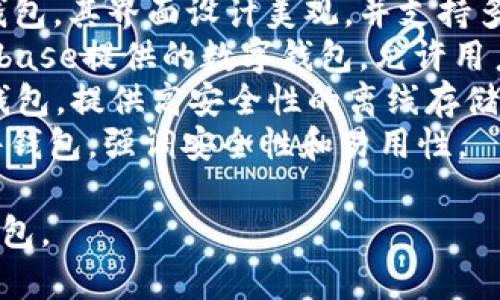 比特币钱包有很多种，常见的有：

1. **Blockchain Wallet** - 这是一个流行的在线钱包，提供用户友好的界面。
2. **Exodus** - 一个桌面和移动钱包，其界面设计美观，并支持多种加密货币。
3. **Coinbase Wallet** - 由Coinbase提供的数字钱包，允许用户安全地存储和管理他们的加密货币。
4. **Ledger Nano S/X** - 硬件钱包，提供高安全性的离线存储。
5. **Trezor** - 另一款知名的硬件钱包，强调安全性和易用性。

你可以根据自己的需求选择合适的钱包。