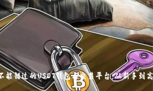 十款你绝不能错过的USDT钱包与交易平台：从新手到高手都适用！