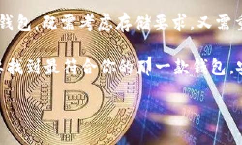 比特币钱包要多少GB？探讨数字货币的存储需求

随着比特币等数字货币的普及，越来越多的人开始关注如何安全地存储这些虚拟资产。而在这个过程中，很多人会问：“比特币钱包要多少GB？”其实，这个问题并没有一个简单的答案，因为它依赖于你选择的比特币钱包类型和你的使用需求。

比特币钱包的类型与存储需求

首先，我们需要了解比特币钱包的几种主要类型：

ul
    listrong全节点钱包：/strong这种钱包会下载整个比特币区块链，因此它的存储需求较大。当前比特币区块链的大小在300GB以上，并且随着时间推移这一数字还在不断增长。/li
    listrong轻钱包（SPV钱包）：/strong与全节点钱包不同，轻钱包不需要下载整个区块链。它们只下载区块头，所需的存储空间通常在几MB到几GB之间，具体取决于应用的设计和功能。/li
    listrong在线钱包：/strong这类钱包其实是由第三方服务提供，并不需要用户本人存储比特币区块链。用户的资产是存放在服务提供者的服务器上，因此个人用户只需担心密码和账户安全。/li
/ul

全节点钱包的优势与挑战

使用全节点钱包虽然可以提供最高级别的安全性和隐私性，但显而易见，它们带来的存储挑战也是不容小觑的——那么，这些钱包究竟还需要多少GB的空间呢？

正如前面提到的，当前比特币区块链的大小接近300GB... 而且还在增加。若你选择运行一个全节点钱包，确保你的硬盘空间足够，且具备稳定的网络连接。这对一些用户而言可能会是个挑战——特别是那些戴着“极简主义”耳机的人们...

轻钱包的便利性

轻钱包的一个主要优势在于它们的存储需求相对较低，非常适合那些希望快速、便捷访问比特币的人群。在移动应用商店中，我们可以找到众多流行的轻钱包，如Trust Wallet或Exodus等——它们通常只需几MB的存储空间，甚至有些不需要额外存储，这对设备空间有限的用户而言可是个福音。

而且，轻钱包的用户体验也相对平滑——用户往往可以在几秒钟内完成交易，无需担视频处理繁琐的区块同步。但你要知道...牺牲的可能是隐私和控制——在某种程度上，你需要相信服务提供者会妥善管理你的资产。

在线钱包的安全隐患

至于在线钱包，它们便捷性十足，但相对而言，安全风险也是不可小觑的。例如，若你使用的是某个知名的在线钱包服务，虽然它们可能在安全方面做得相对不错，但黑客攻击和数据泄露的风险始终存在。这...你觉得依然安全？

许多用户因过度依赖在线钱包而造成资产损失，尤其是那些非技术性用户——正因为很少有人会去认真审视某个在线平台的安全性与隐私保护，才使得那些不怀好意的黑客有机可乘。

如何选择适合自己的比特币钱包？

接下来，我们探讨一下如何根据个人需要选择合适的比特币钱包。或许，这就是让你在选择时如鱼得水的关键... 

ul
    listrong安全性优先：/strong如果你是一个长线投资者，并希望最高级别的安全性，那全节点钱包可能更适合你。尽管它需要较高的存储空间，但提供的是对资产的全面控制。/li
    listrong便捷性优先：/strong若你经常进行交易，且不想背负沉重的存储负担，选择轻钱包或在线钱包会更为合适。这类钱包的存储需求低，能让你随时随地快速交易。/li
    listrong技术能力：/strong你的技术能力也会影响选择。如果你比较擅长技术，且愿意花时间维持全节点，或者是希望通过运行节点为网络贡献一份力量，那么全节点钱包便是个不错的选择。/li
/ul

其他因素：网络带宽与使用便利性

除了存储需求，还有一点需要注意：网络带宽。这在使用全节点钱包时显得尤为重要——你需要一个足够快的网络来同步数据，以免因带宽不足而导致长时间无法使用...

使用方便也是一个考量重点。当你找到可以信任的钱包服务，除了网络带宽之外，还要考虑钱包的整体界面设计、功能以及后续服务质量等... 首先，清晰直观的UI界面会让使用体验大大提升；其次，常规的技术支持和用户评测也是用户必须注意的要素。

结论：各取所需，存储需求多样

简而言之，“比特币钱包要多少GB？”这个问题的答案在于你的使用需求、技术能力与安全意识。选择一个对自己来说最合适的比特币钱包，既需考虑存储要求，又需重视安全性和便捷性，相信你会找到一个平衡点，让你的比特币投资之路更有保障...

从全节点到轻钱包，再到在线钱包，各类钱包应有尽有，你的需求决定了最终的选择。无论你是资深币圈老手，还是刚入门的小白，只要找到最符合你的那一款钱包，安全、高效地管理资产，你的人生旅程就会更有意义！

比特币钱包需要多少GB？存储需求综合分析