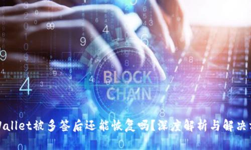 TPWallet被多签后还能恢复吗？深度解析与解决方案
